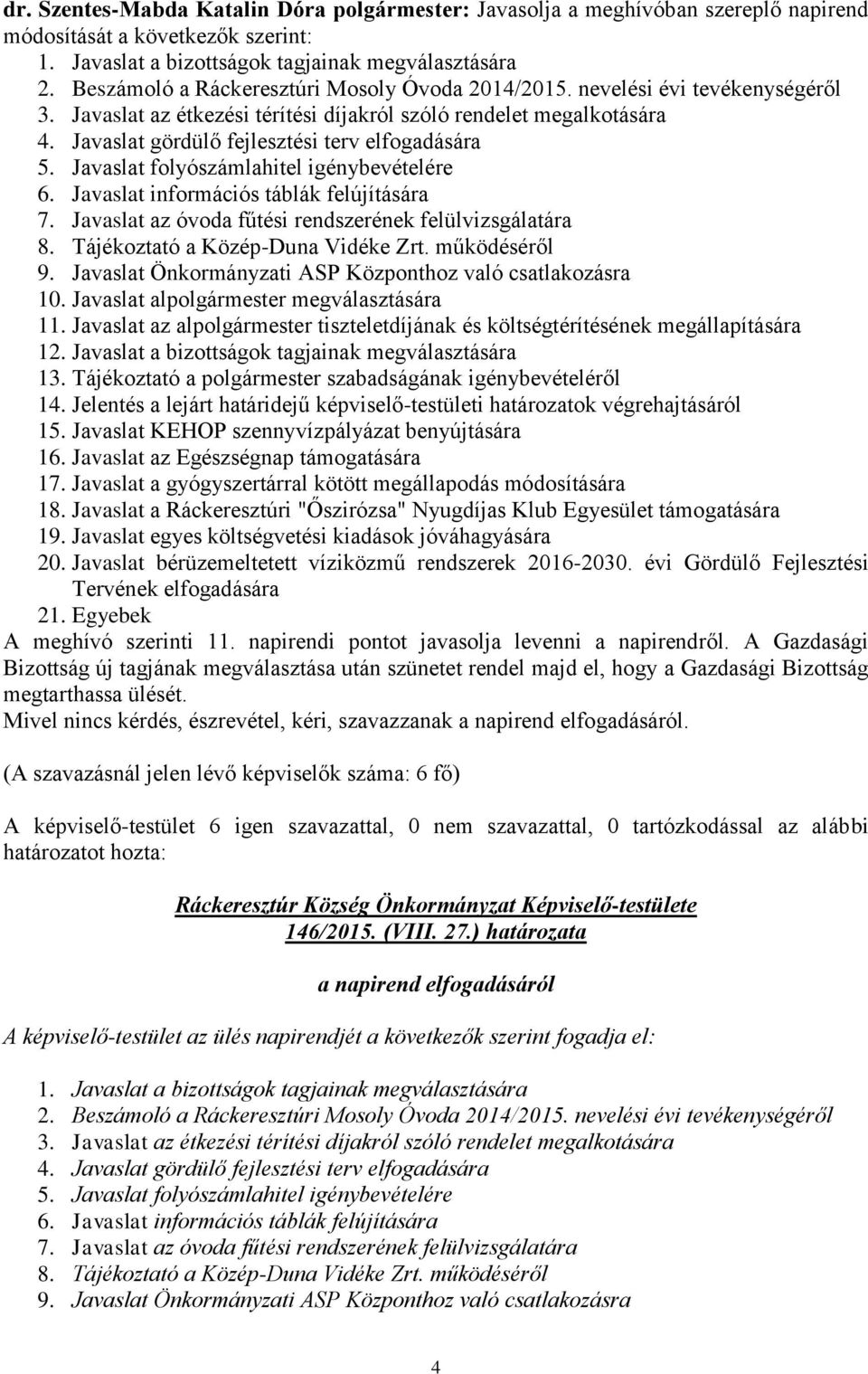 Javaslat gördülő fejlesztési terv elfogadására 5. Javaslat folyószámlahitel igénybevételére 6. Javaslat információs táblák felújítására 7. Javaslat az óvoda fűtési rendszerének felülvizsgálatára 8.