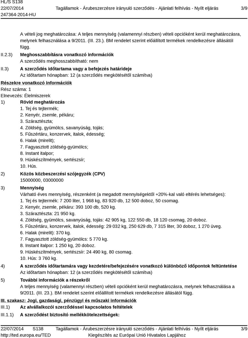 vonatkozó információk Rész száma: 1 Elnevezés: Élelmiszerek 1) Rövid meghatározás 1. Tej és tejtermék; 2. Kenyér, zsemle, pékáru; 3. Száraztészta; 4. Zöldség, gyümölcs, savanyúság, tojás; 5.