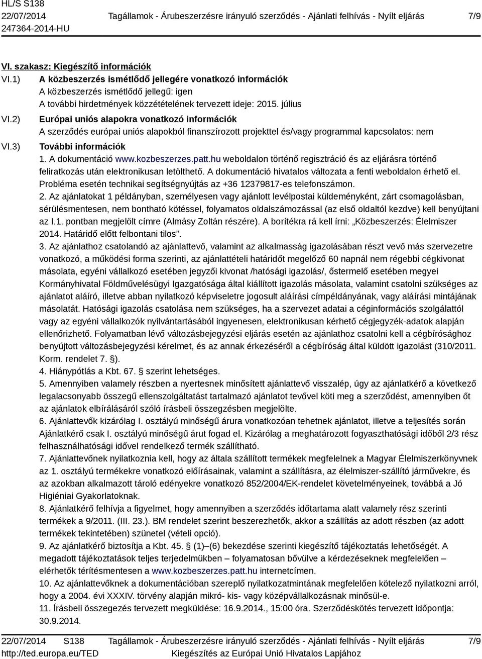 3) Európai uniós alapokra vonatkozó információk A szerződés európai uniós alapokból finanszírozott projekttel és/vagy programmal kapcsolatos: nem További információk 1. A dokumentáció www.