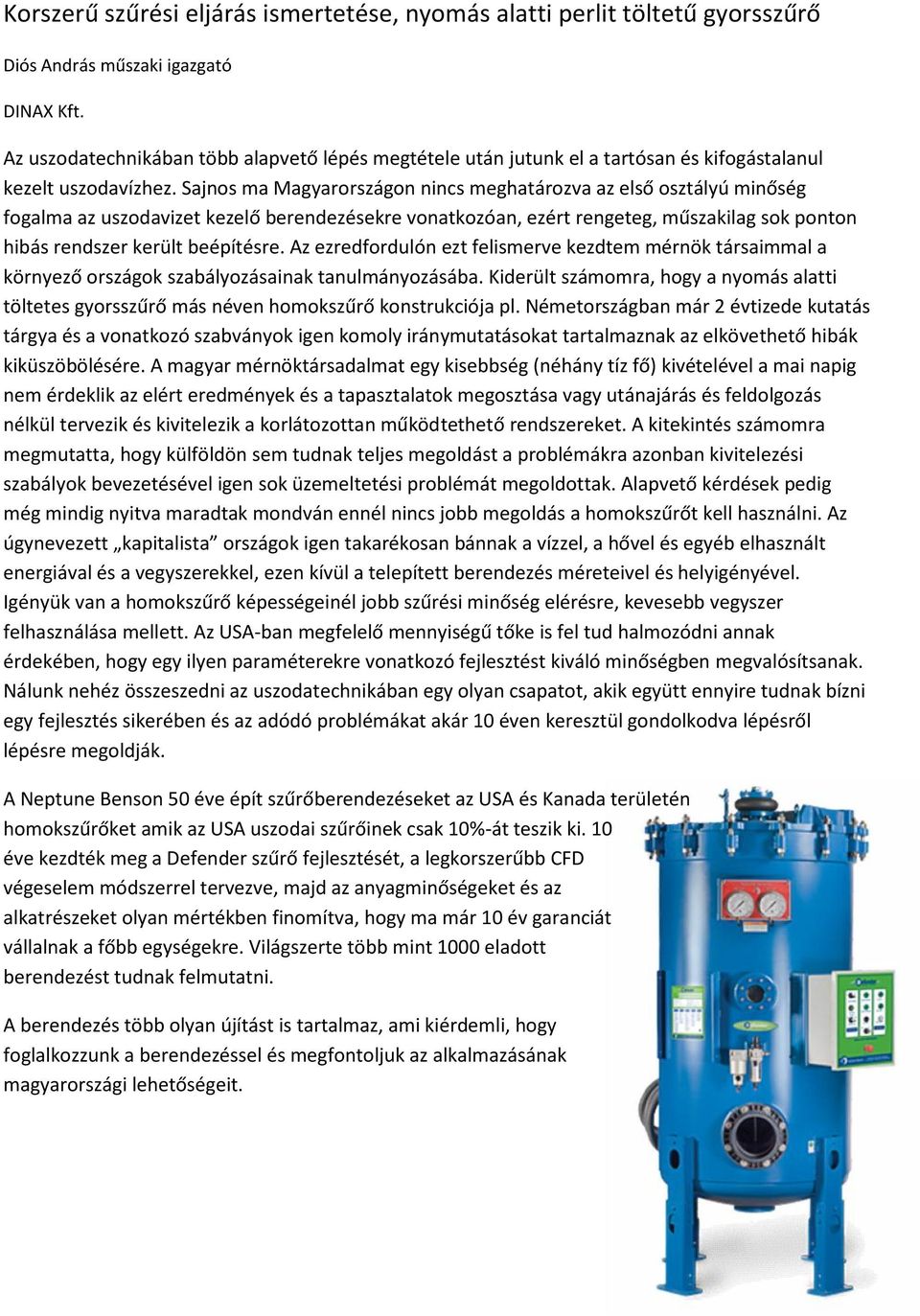 Sajnos ma Magyarországon nincs meghatározva az első osztályú minőség fogalma az uszodavizet kezelő berendezésekre vonatkozóan, ezért rengeteg, műszakilag sok ponton hibás rendszer került beépítésre.