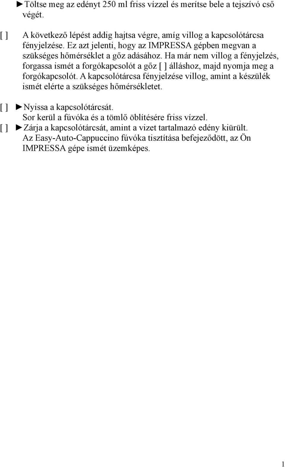 Ha már nem villog a fényjelzés, forgassa ismét a forgókapcsolót a gőz [ ] álláshoz, majd nyomja meg a forgókapcsolót.