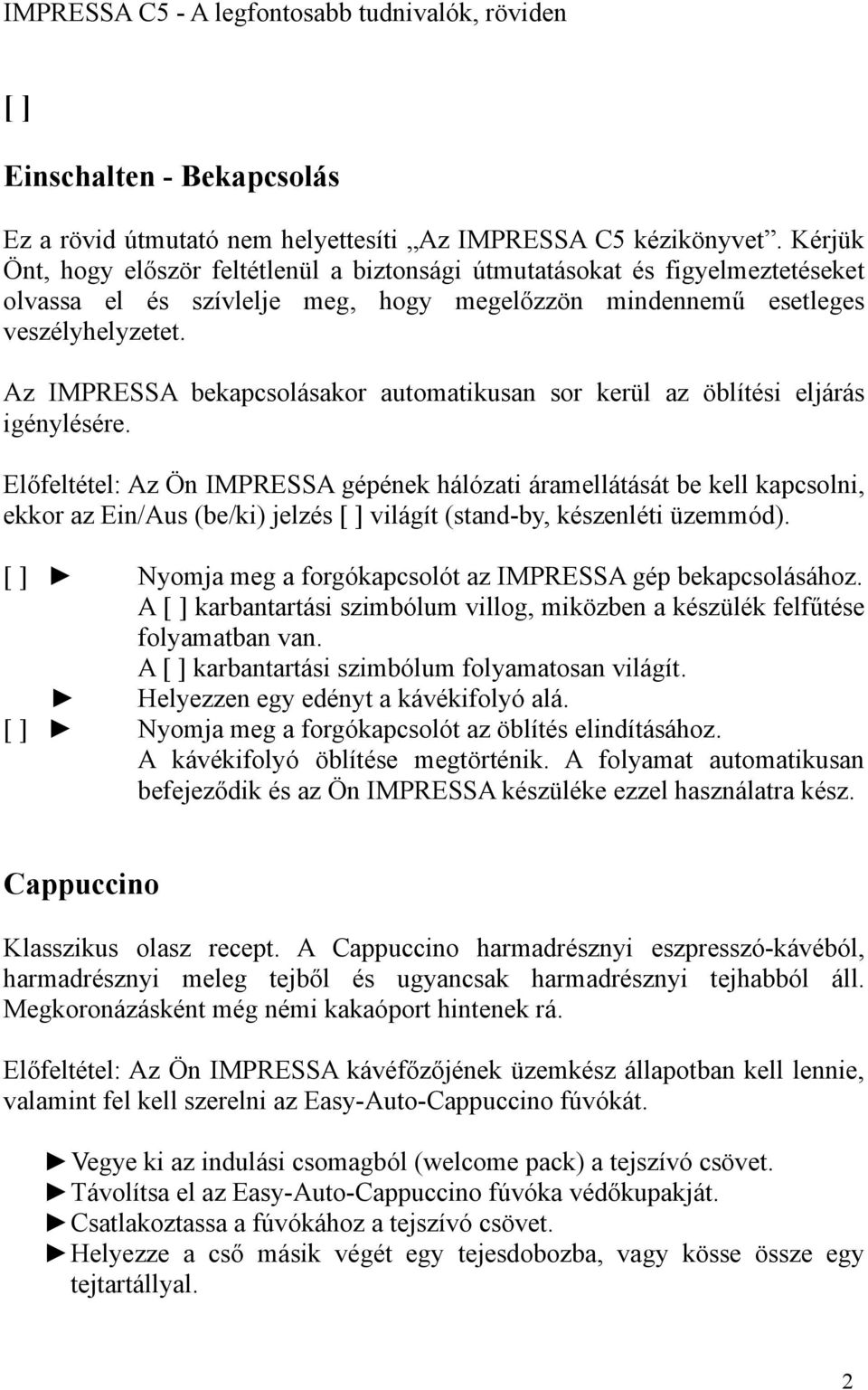 Az IMPRESSA bekapcsolásakor automatikusan sor kerül az öblítési eljárás igénylésére.