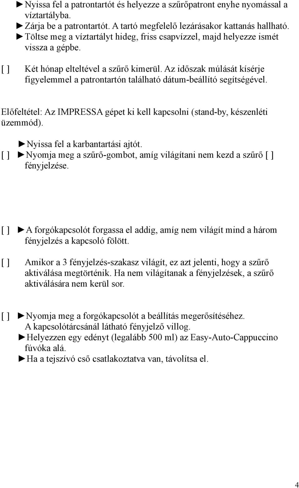 Az időszak múlását kísérje figyelemmel a patrontartón található dátum-beállító segítségével. Előfeltétel: Az IMPRESSA gépet ki kell kapcsolni (stand-by, készenléti üzemmód).