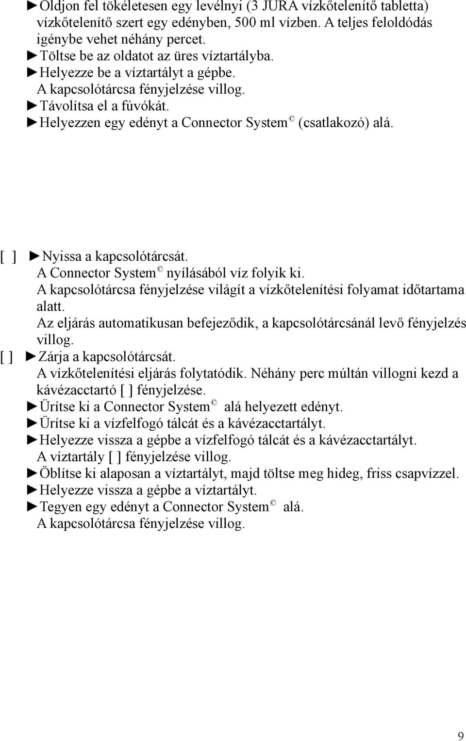 [ ] Nyissa a kapcsolótárcsát. A Connector System nyílásából víz folyik ki. A kapcsolótárcsa fényjelzése világít a vízkőtelenítési folyamat időtartama alatt.