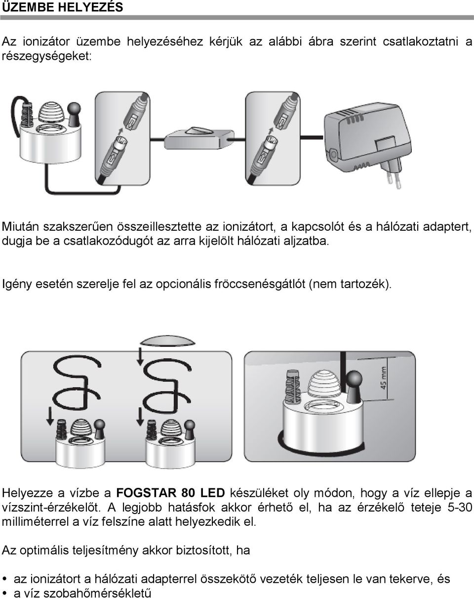 Helyezze a vízbe a FOGSTAR 80 LED készüléket oly módon, hogy a víz ellepje a vízszint-érzékelőt.