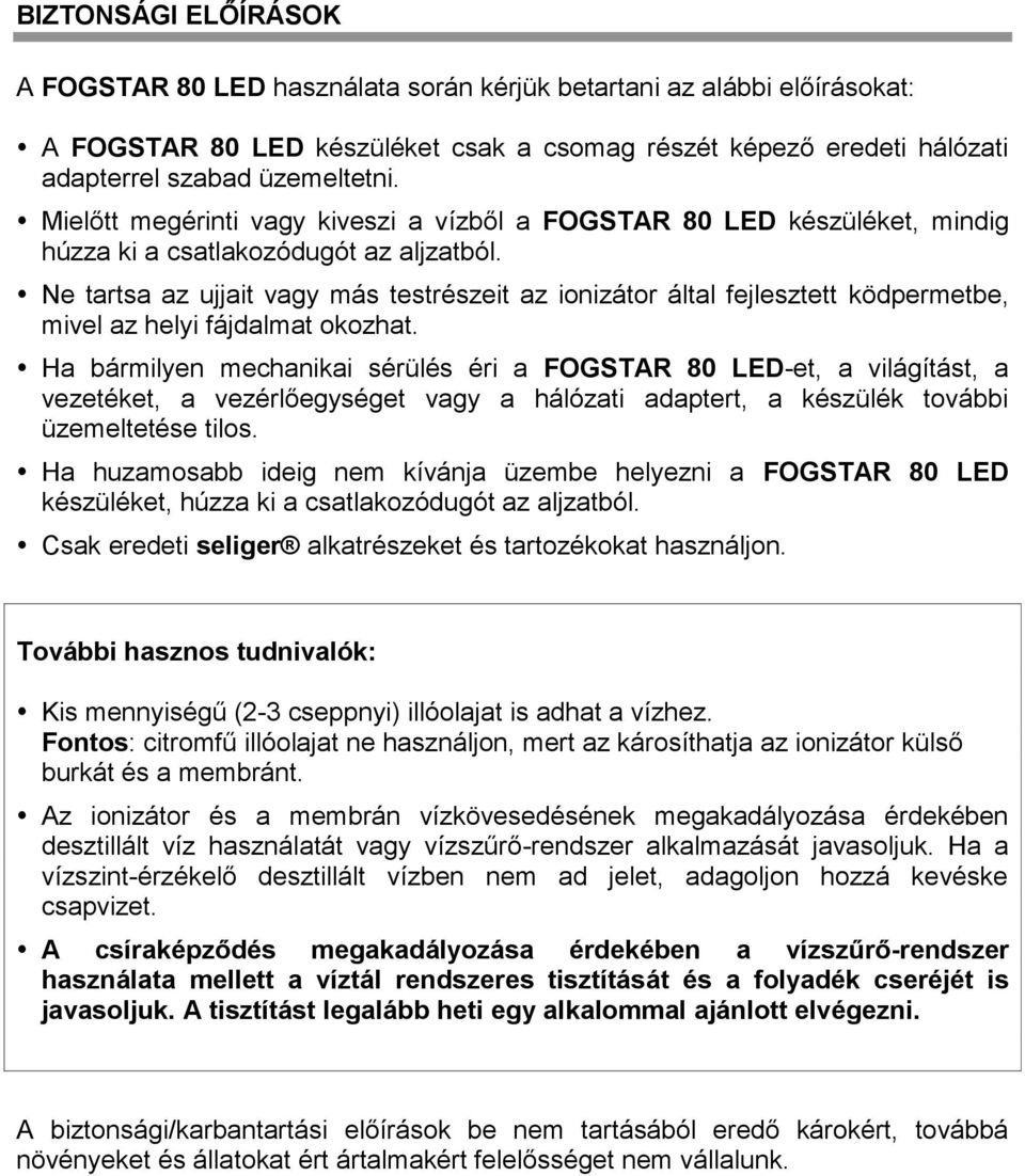 Ne tartsa az ujjait vagy más testrészeit az ionizátor által fejlesztett ködpermetbe, mivel az helyi fájdalmat okozhat.