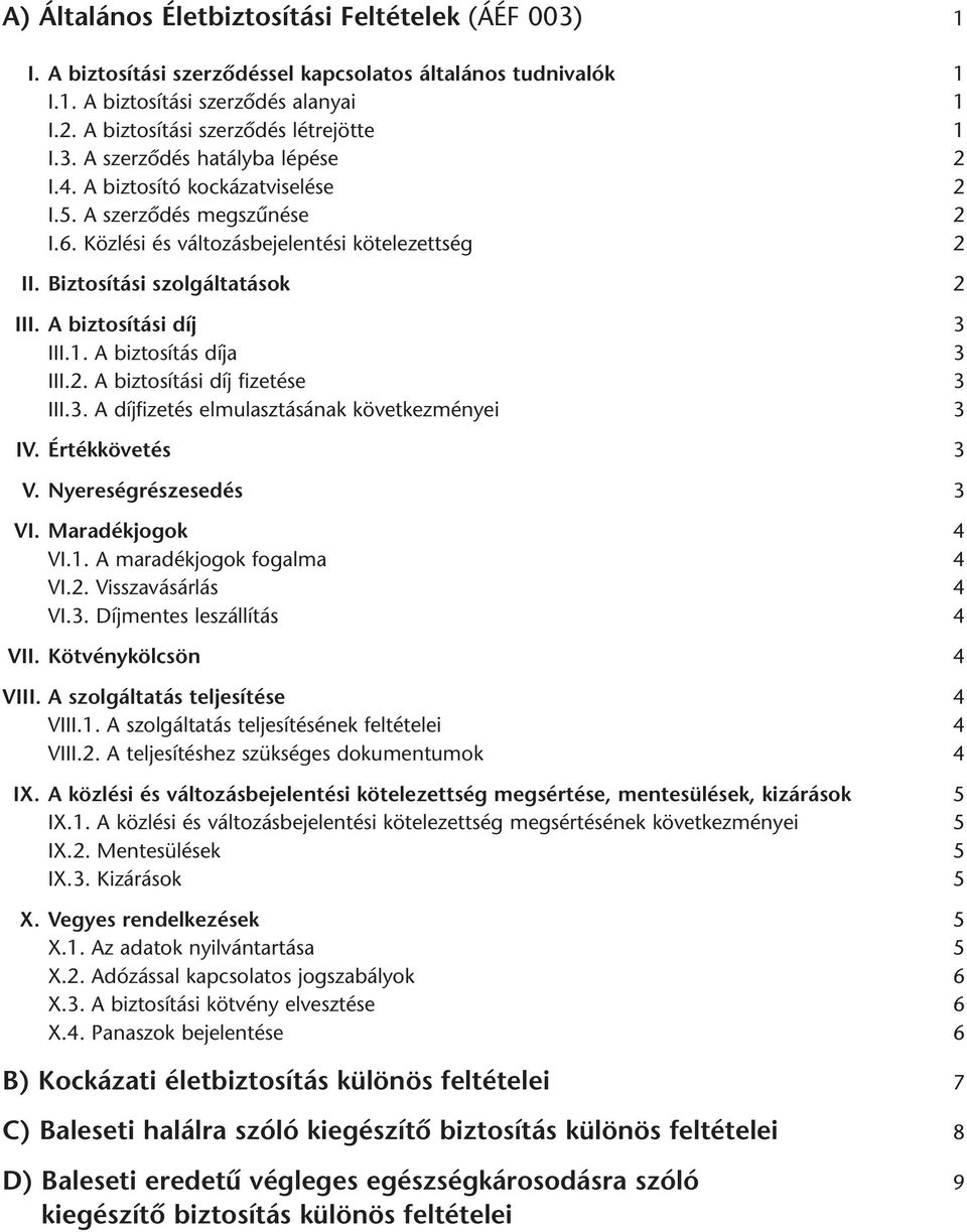 A biztosítási díj 3 III.1. A biztosítás díja 3 III.2. A biztosítási díj fizetése 3 III.3. A díjfizetés elmulasztásának következményei 3 IV. Értékkövetés 3 V. Nyereségrészesedés 3 VI.