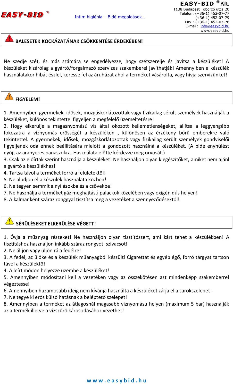 Amennyiben a készülék használatakor hibát észlel, keresse fel az áruházat ahol a terméket vásárolta, vagy hívja szervizünket! FIGYELEM! 1.