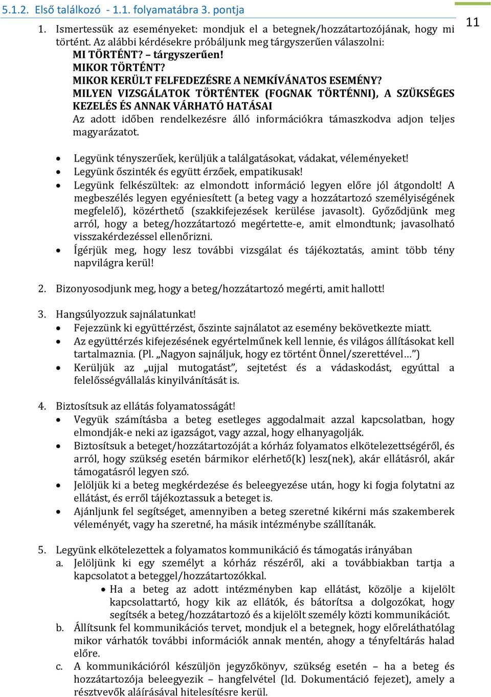 MILYEN VIZSGÁLATOK TÖRTÉNTEK (FOGNAK TÖRTÉNNI), A SZÜKSÉGES KEZELÉS ÉS ANNAK VÁRHATÓ HATÁSAI Az adott időben rendelkezésre álló információkra támaszkodva adjon teljes magyarázatot.