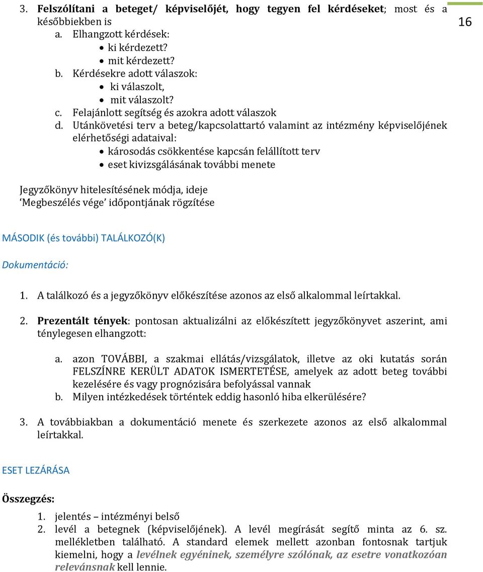 Utánkövetési terv a beteg/kapcsolattartó valamint az intézmény képviselőjének elérhetőségi adataival: károsodás csökkentése kapcsán felállított terv eset kivizsgálásának további menete 16 Jegyzőkönyv