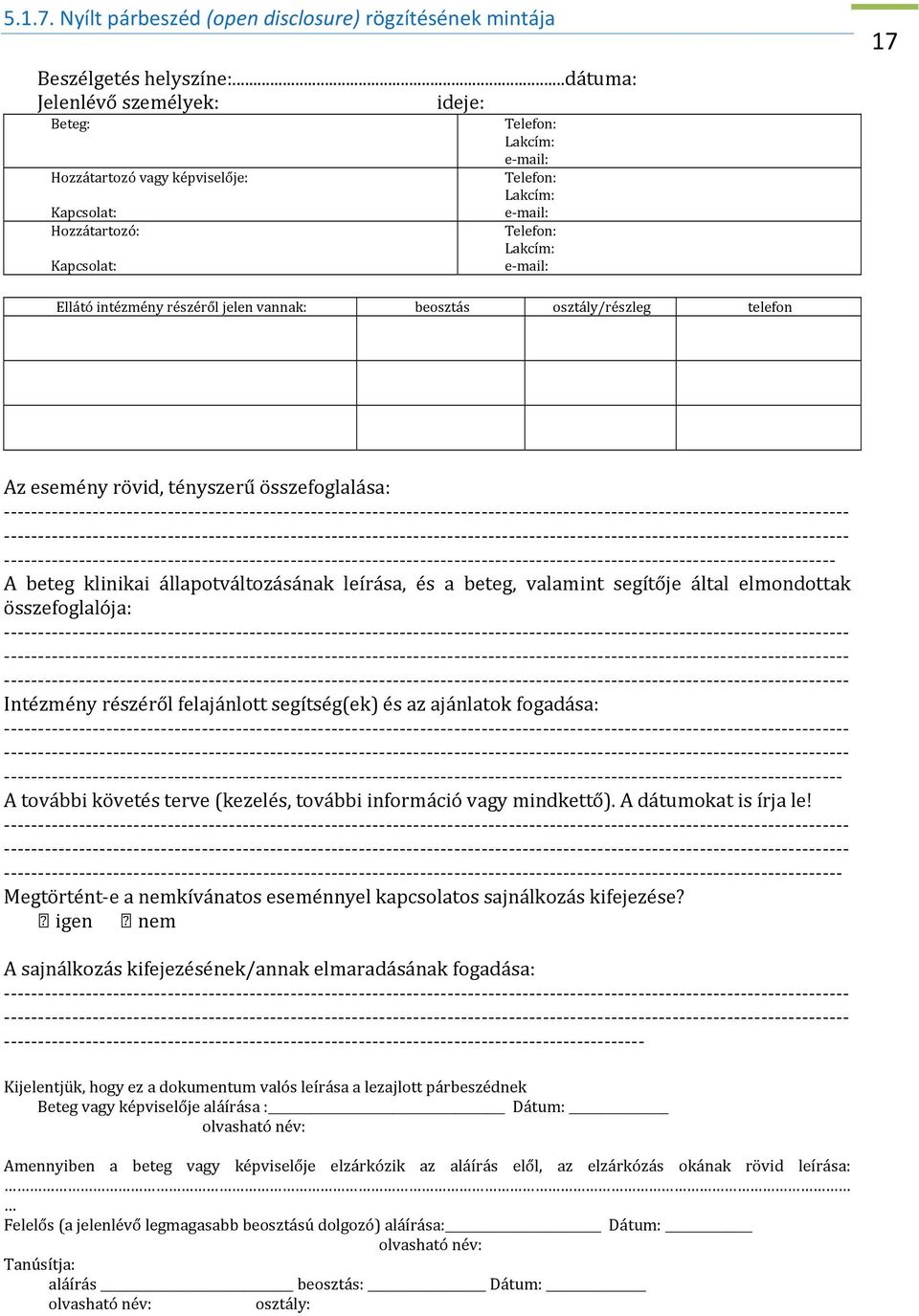 intézmény részéről jelen vannak: beosztás osztály/részleg telefon Az esemény rövid, tényszerű összefoglalása: A beteg klinikai állapotváltozásának leírása, és a beteg, valamint segítője által