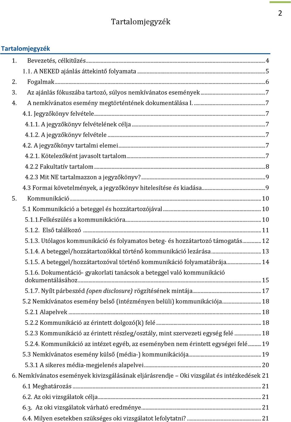 .. 7 4.2.1. Kötelezőként javasolt tartalom... 7 4.2.2 Fakultatív tartalom... 8 4.2.3 Mit NE tartalmazzon a jegyzőkönyv?... 9 4.3 Formai követelmények, a jegyzőkönyv hitelesítése és kiadása... 9 5.