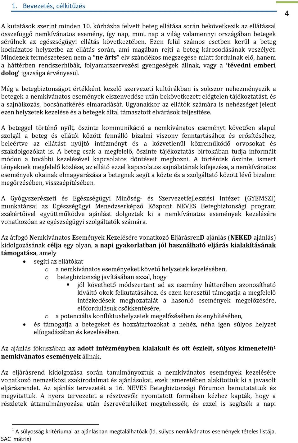 következtében. Ezen felül számos esetben kerül a beteg kockázatos helyzetbe az ellátás során, ami magában rejti a beteg károsodásának veszélyét.