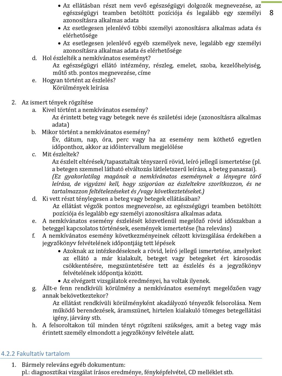Hol észlelték a nemkívánatos eseményt? Az egészségügyi ellátó intézmény, részleg, emelet, szoba, kezelőhelyiség, műtő stb. pontos megnevezése, címe e. Hogyan történt az észlelés?