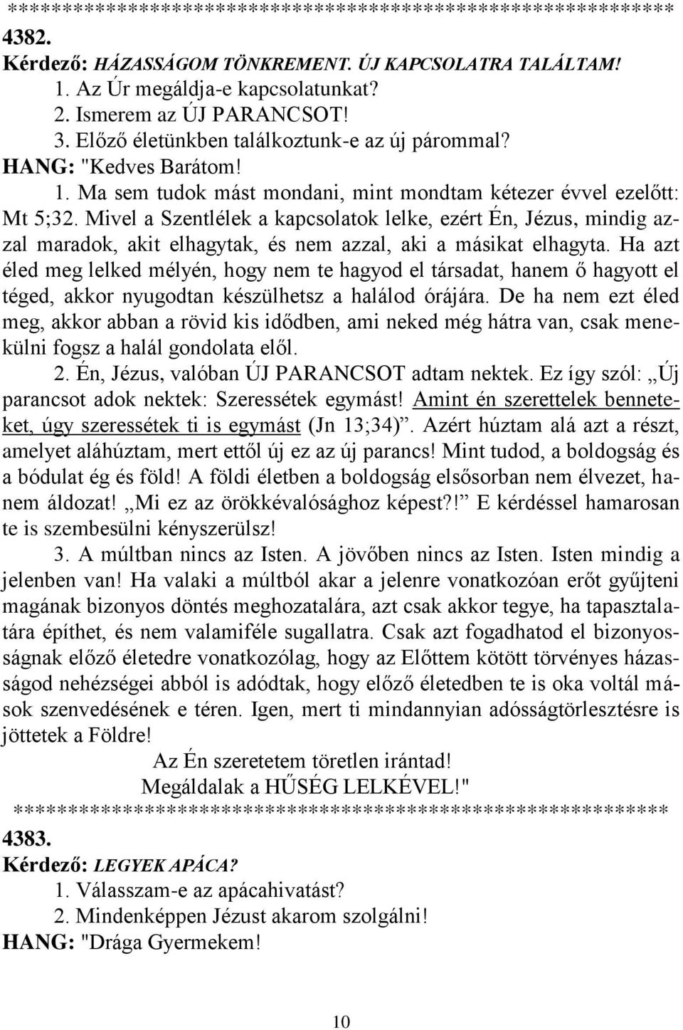 Mivel a Szentlélek a kapcsolatok lelke, ezért Én, Jézus, mindig azzal maradok, akit elhagytak, és nem azzal, aki a másikat elhagyta.