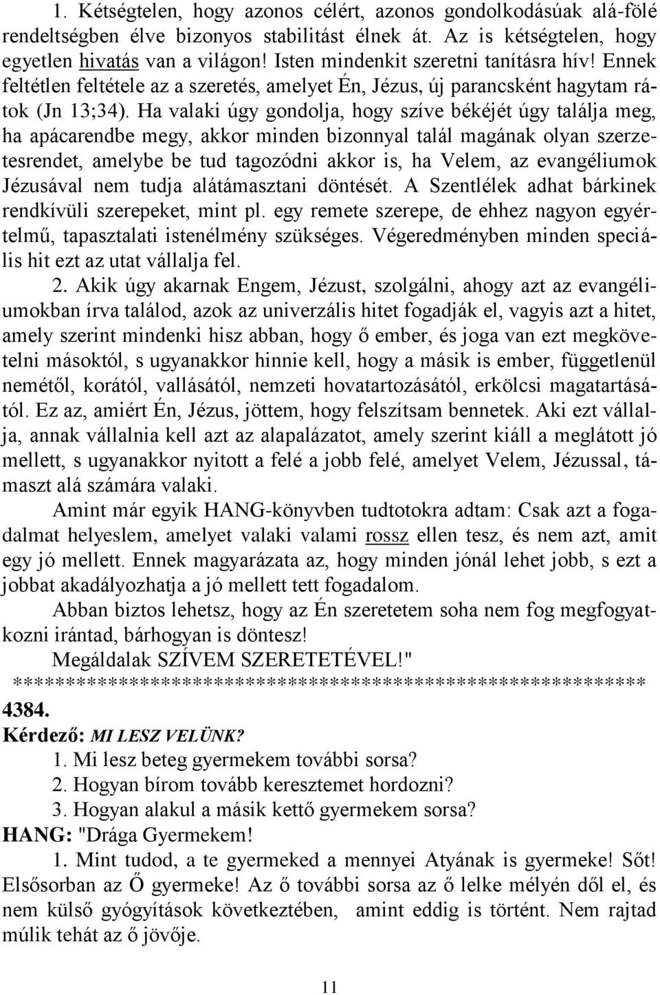 Ha valaki úgy gondolja, hogy szíve békéjét úgy találja meg, ha apácarendbe megy, akkor minden bizonnyal talál magának olyan szerzetesrendet, amelybe be tud tagozódni akkor is, ha Velem, az