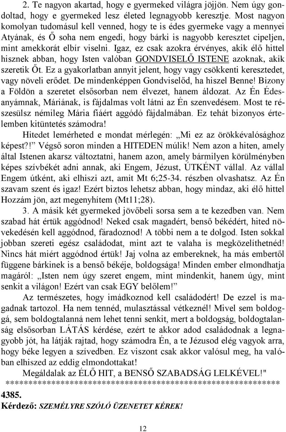 Igaz, ez csak azokra érvényes, akik élő hittel hisznek abban, hogy Isten valóban GONDVISELŐ ISTENE azoknak, akik szeretik Őt.