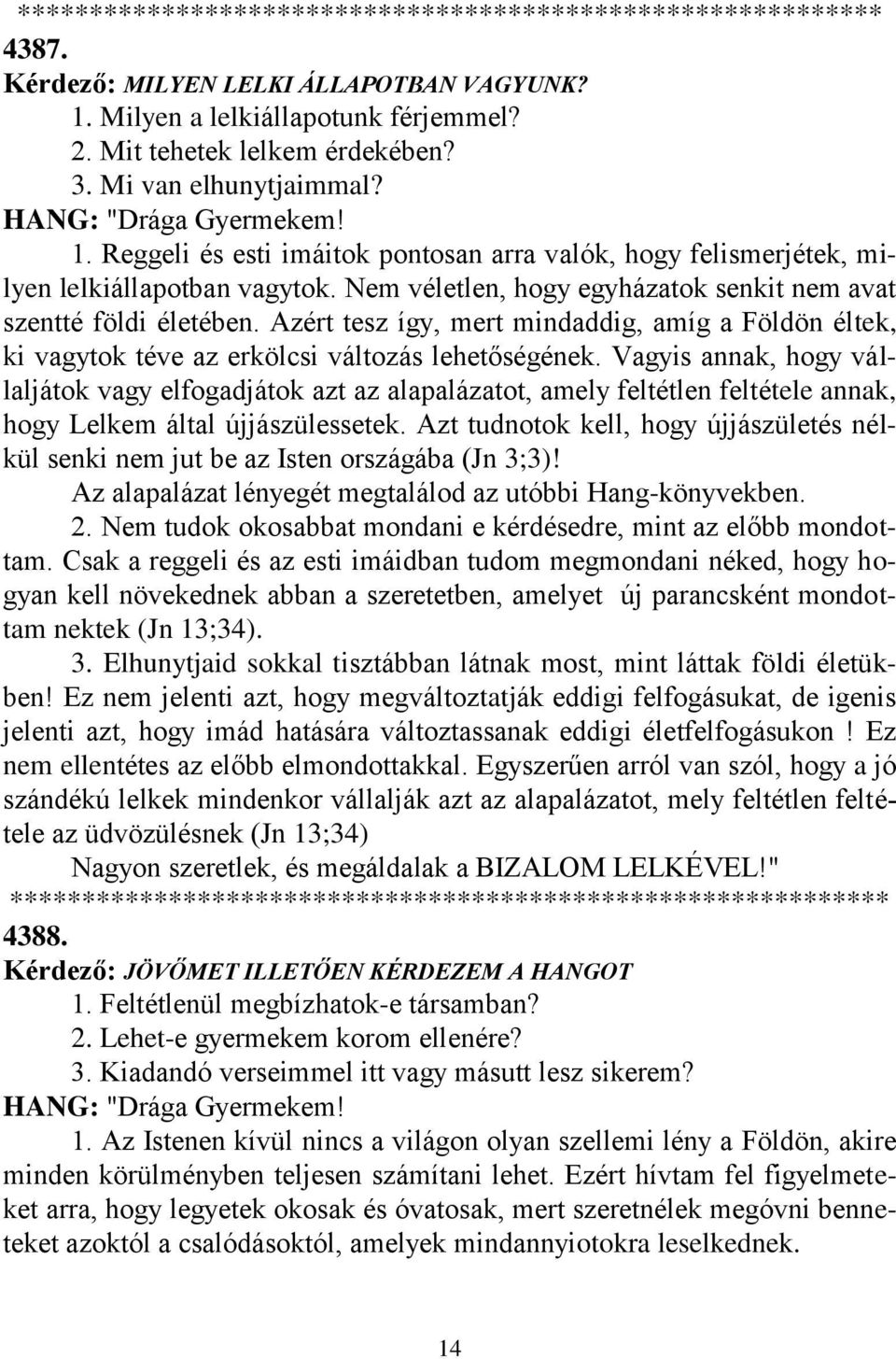 Azért tesz így, mert mindaddig, amíg a Földön éltek, ki vagytok téve az erkölcsi változás lehetőségének.