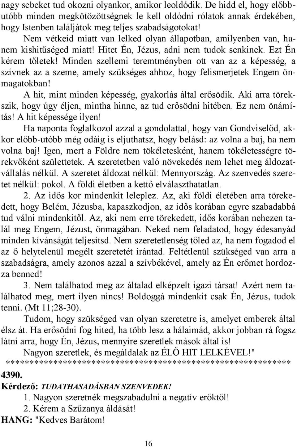 Minden szellemi teremtményben ott van az a képesség, a szívnek az a szeme, amely szükséges ahhoz, hogy felismerjetek Engem önmagatokban! A hit, mint minden képesség, gyakorlás által erősödik.