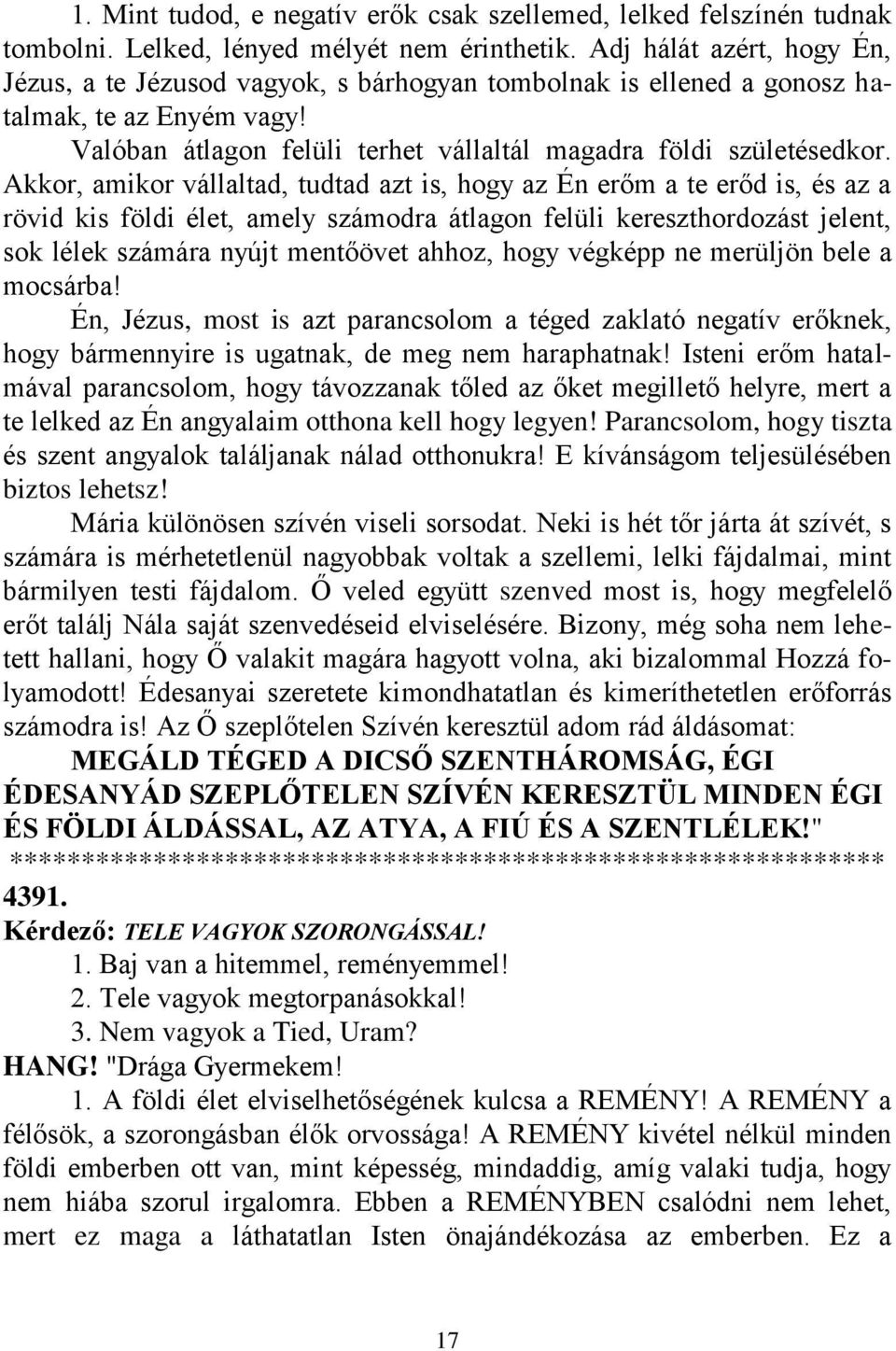 Akkor, amikor vállaltad, tudtad azt is, hogy az Én erőm a te erőd is, és az a rövid kis földi élet, amely számodra átlagon felüli kereszthordozást jelent, sok lélek számára nyújt mentőövet ahhoz,