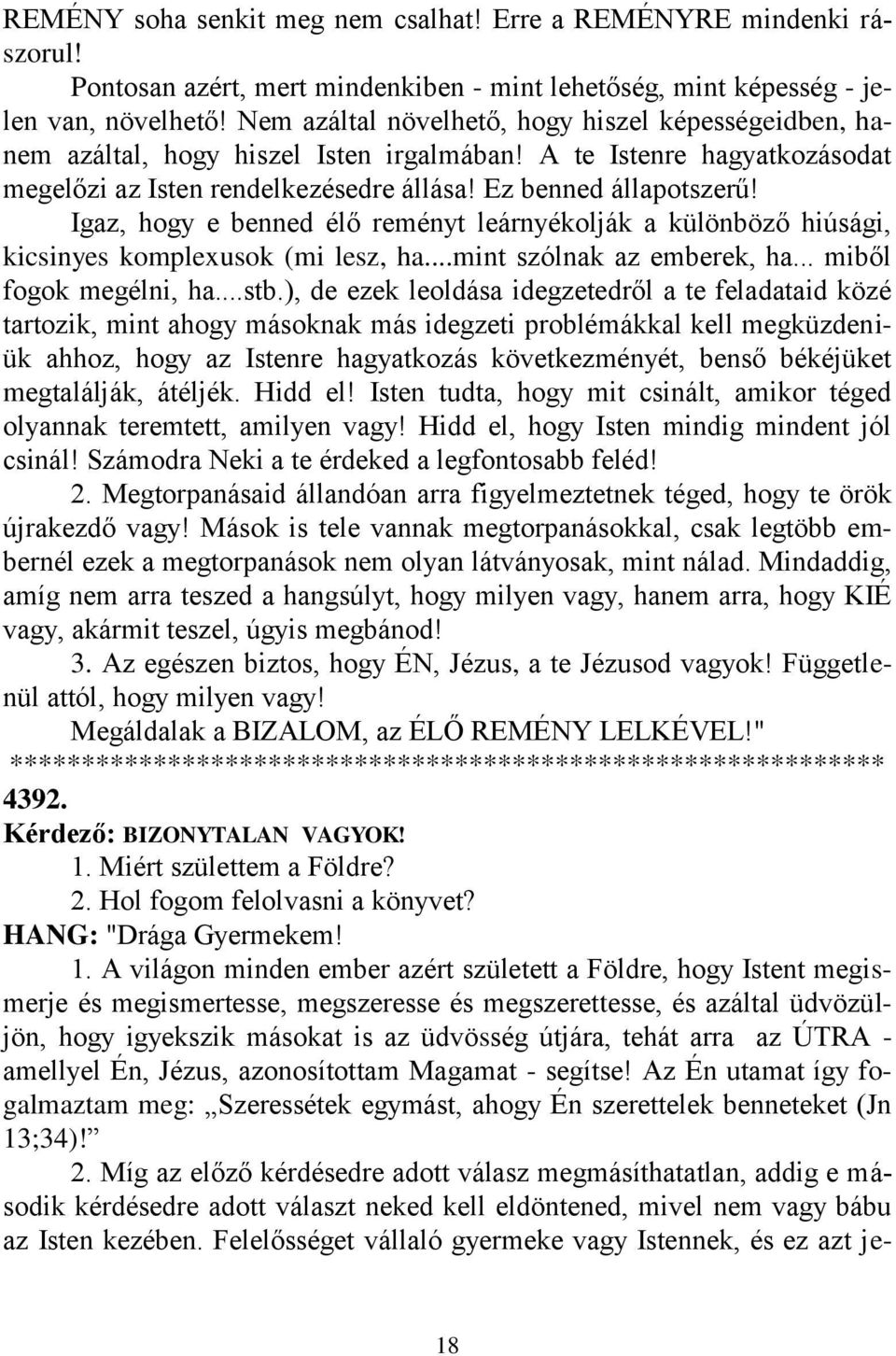 Igaz, hogy e benned élő reményt leárnyékolják a különböző hiúsági, kicsinyes komplexusok (mi lesz, ha...mint szólnak az emberek, ha... miből fogok megélni, ha...stb.