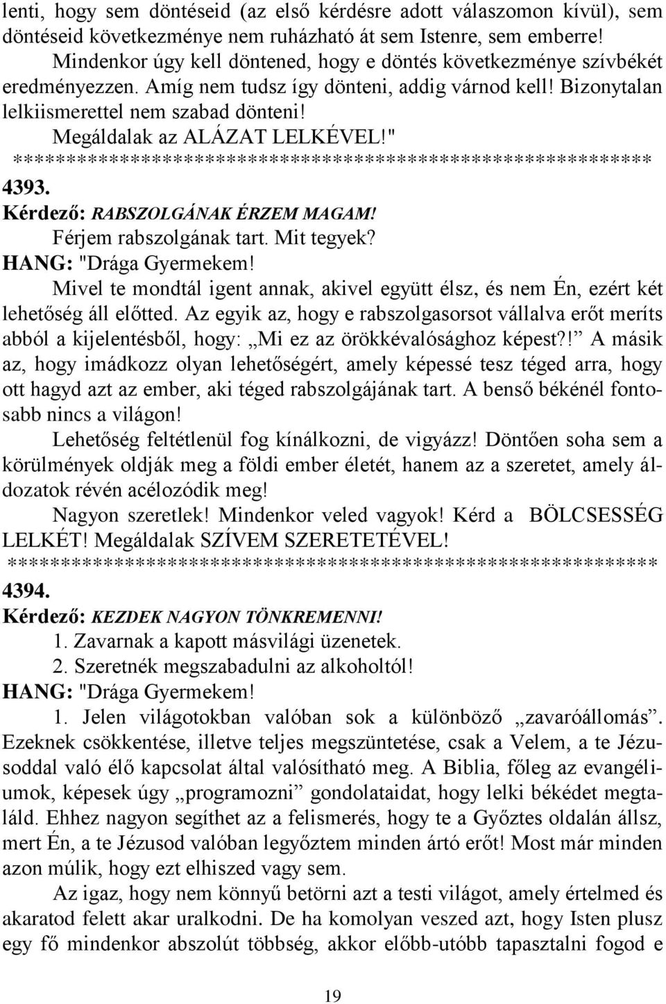 Megáldalak az ALÁZAT LELKÉVEL!" ************************************************************ 4393. Kérdező: RABSZOLGÁNAK ÉRZEM MAGAM! Férjem rabszolgának tart. Mit tegyek?