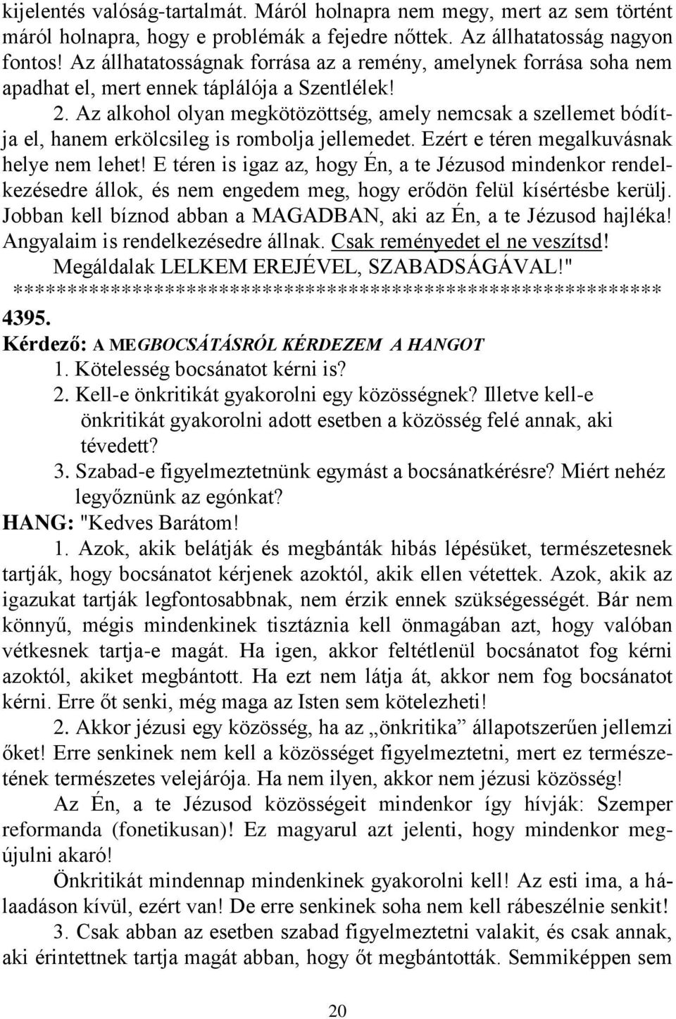 Az alkohol olyan megkötözöttség, amely nemcsak a szellemet bódítja el, hanem erkölcsileg is rombolja jellemedet. Ezért e téren megalkuvásnak helye nem lehet!