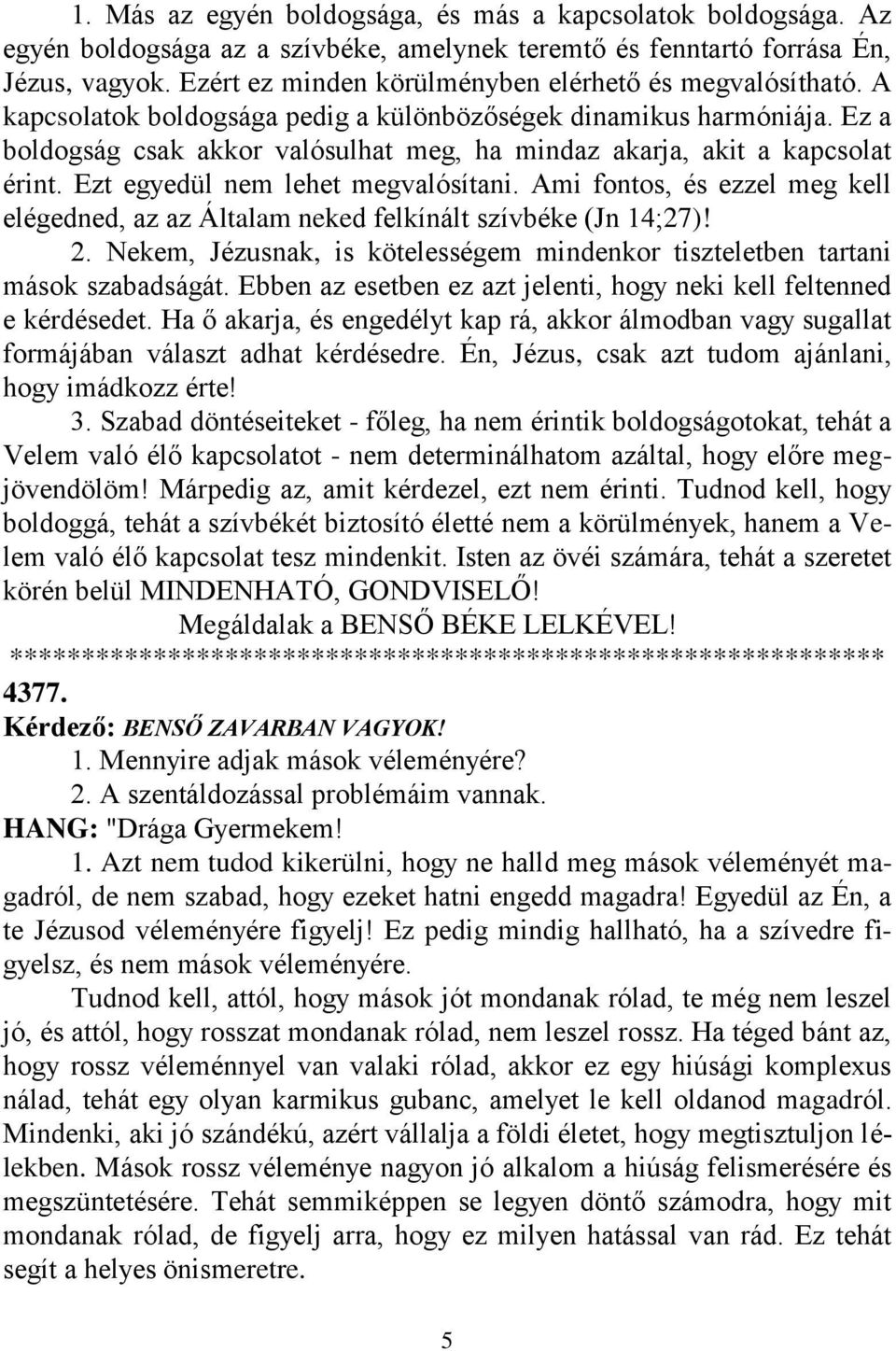 Ez a boldogság csak akkor valósulhat meg, ha mindaz akarja, akit a kapcsolat érint. Ezt egyedül nem lehet megvalósítani.