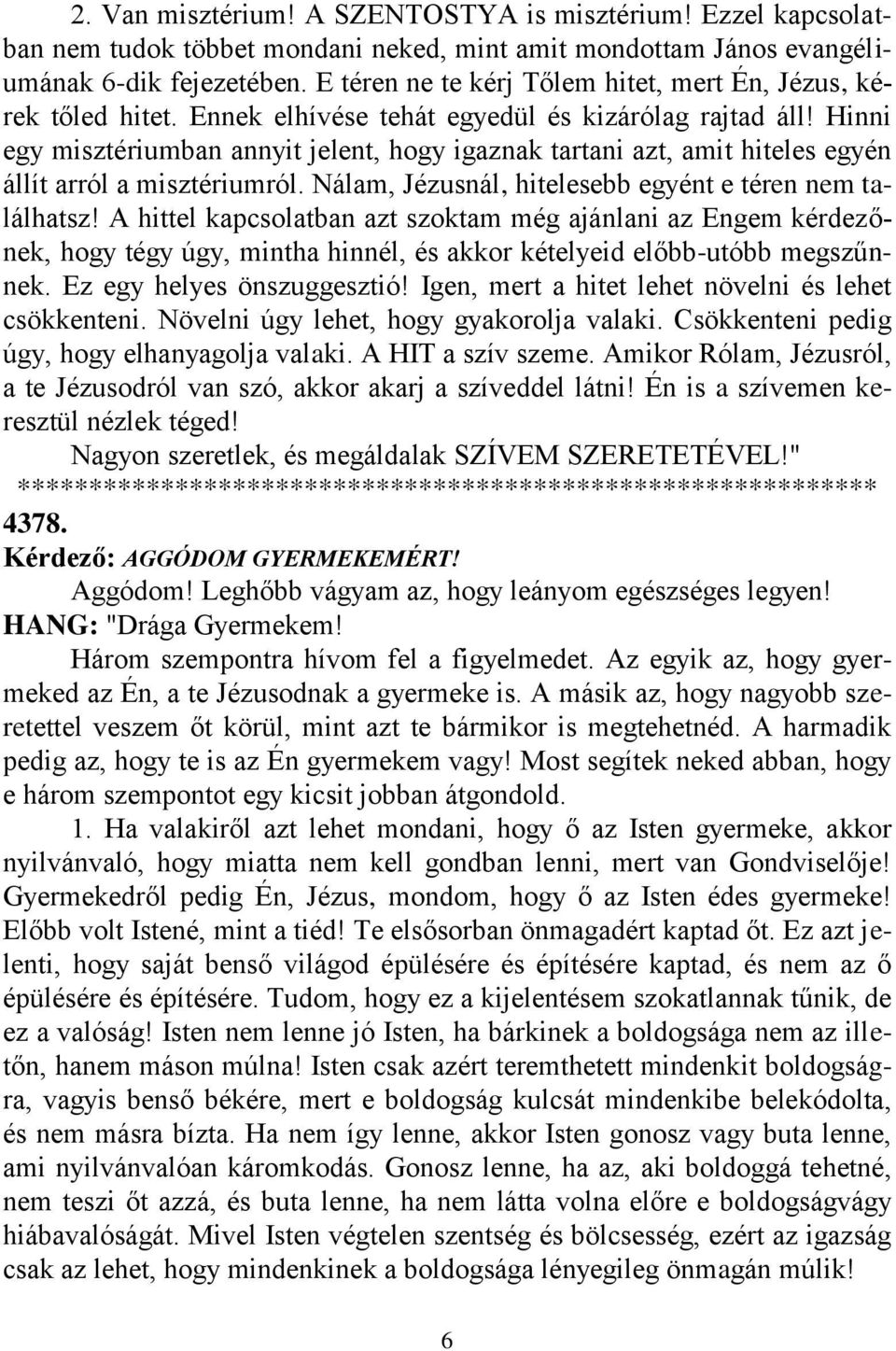 Hinni egy misztériumban annyit jelent, hogy igaznak tartani azt, amit hiteles egyén állít arról a misztériumról. Nálam, Jézusnál, hitelesebb egyént e téren nem találhatsz!