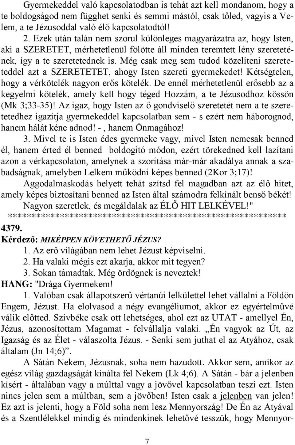 Még csak meg sem tudod közelíteni szereteteddel azt a SZERETETET, ahogy Isten szereti gyermekedet! Kétségtelen, hogy a vérkötelék nagyon erős kötelék.