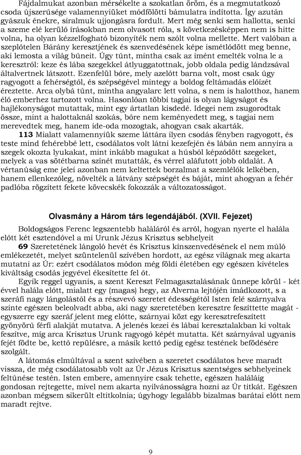 Mert valóban a szeplőtelen Bárány keresztjének és szenvedésének képe ismétlődött meg benne, aki lemosta a világ bűneit.