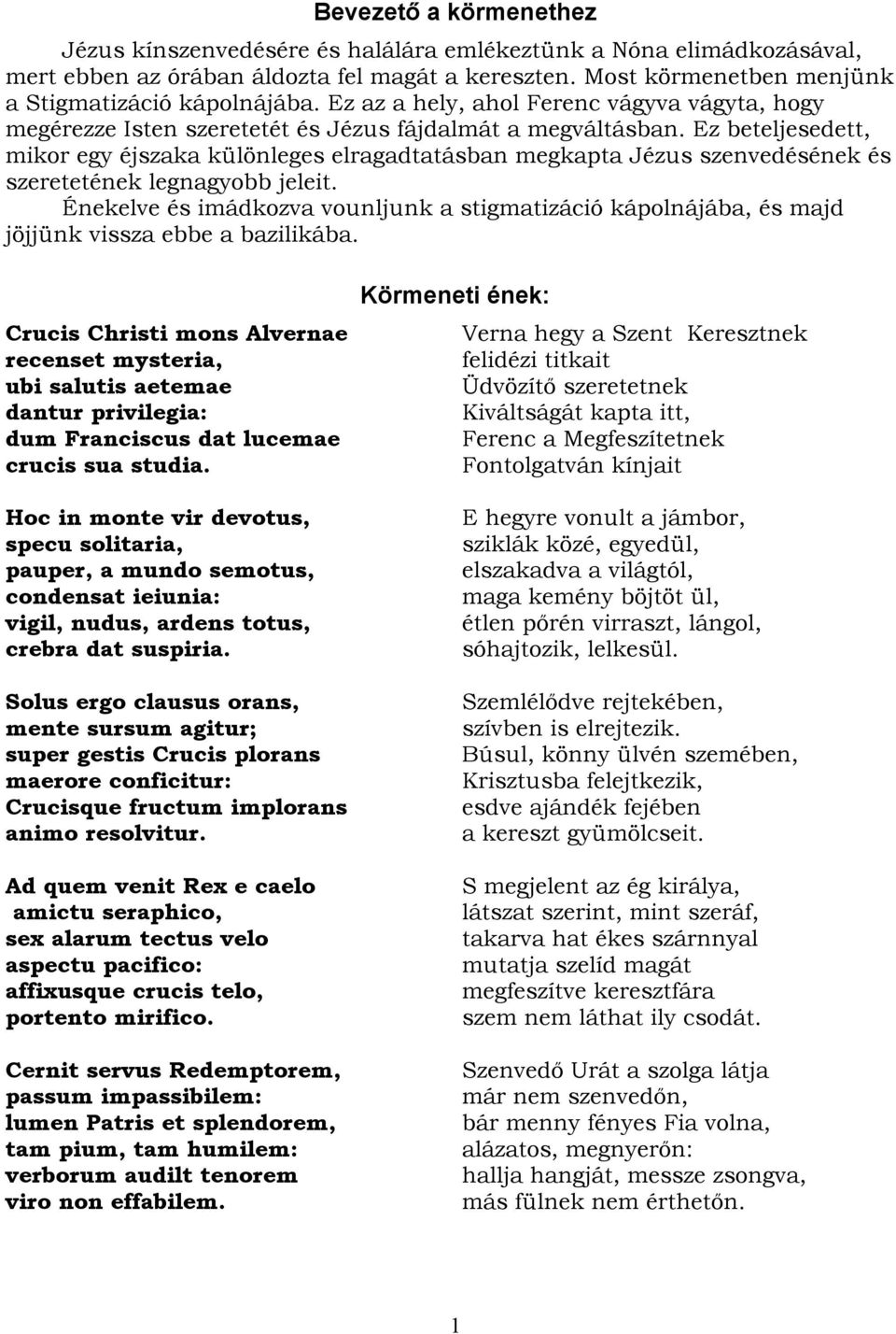 Ez beteljesedett, mikor egy éjszaka különleges elragadtatásban megkapta Jézus szenvedésének és szeretetének legnagyobb jeleit.