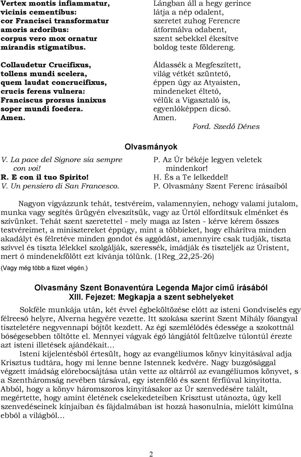 Lángban áll a hegy gerince látja a nép odalent, szeretet zuhog Ferencre átformálva odabent, szent sebekkel ékesítve boldog teste földereng.