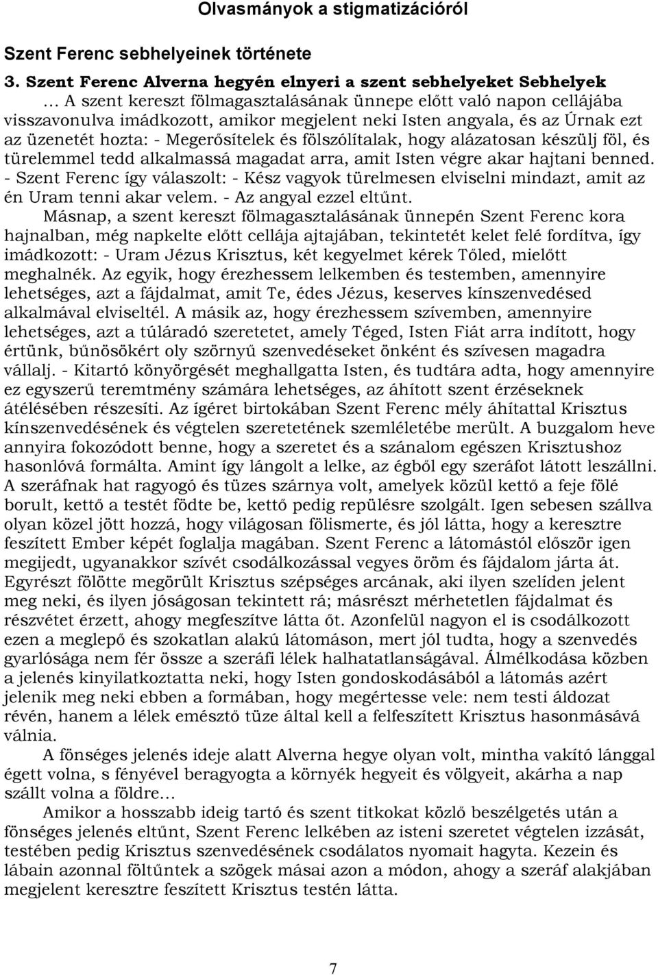 és az Úrnak ezt az üzenetét hozta: - Megerősítelek és fölszólítalak, hogy alázatosan készülj föl, és türelemmel tedd alkalmassá magadat arra, amit Isten végre akar hajtani benned.