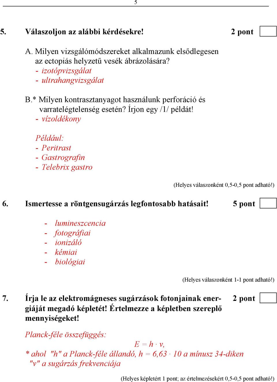 - vízoldékony Például: - Peritrast - Gastrografin - Telebrix gastro (Helyes válaszonként 0,5-0,5 pont adható!) 6. Ismertesse a röntgensugárzás legfontosabb hatásait!