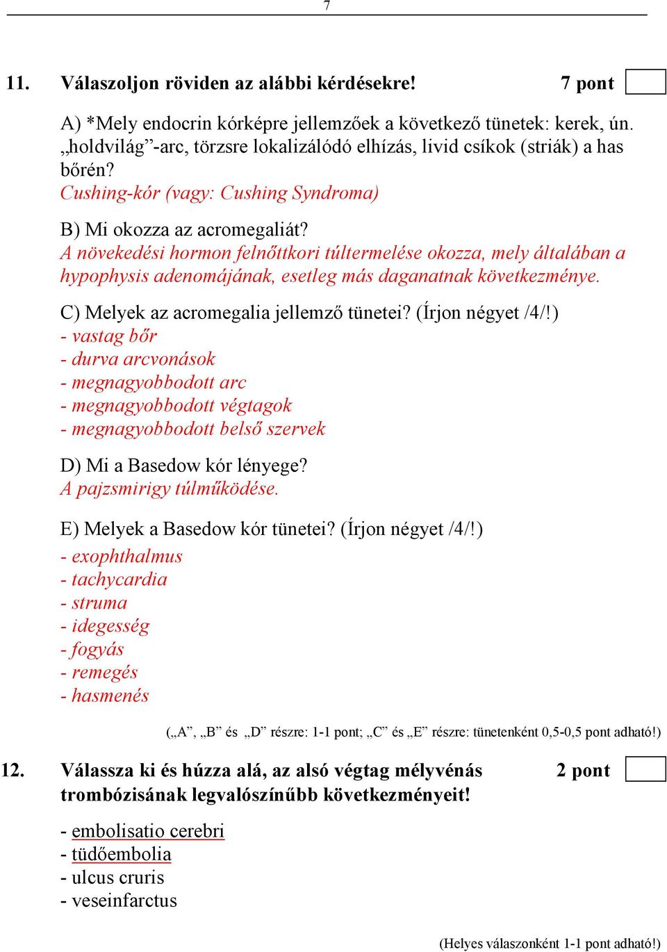 A növekedési hormon felnıttkori túltermelése okozza, mely általában a hypophysis adenomájának, esetleg más daganatnak következménye. C) Melyek az acromegalia jellemzı tünetei? (Írjon négyet /4/!