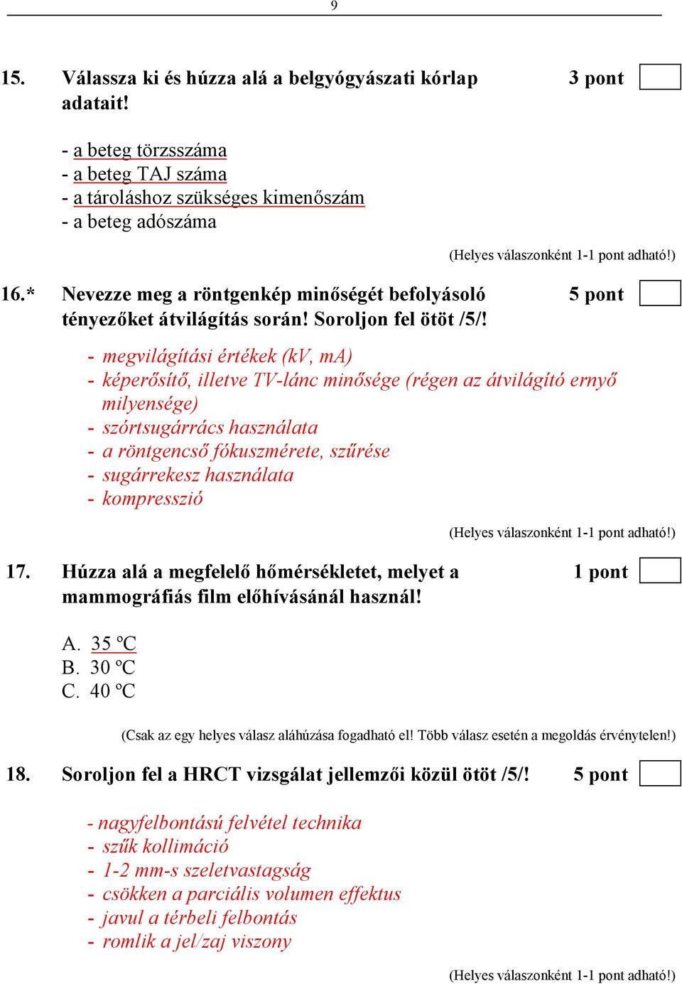 - megvilágítási értékek (kv, ma) - képerısítı, illetve TV-lánc minısége (régen az átvilágító ernyı milyensége) - szórtsugárrács használata - a röntgencsı fókuszmérete, szőrése - sugárrekesz