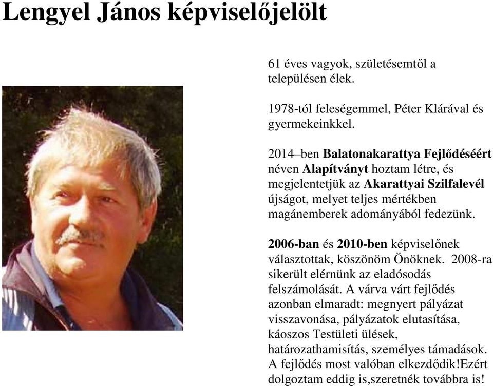 adományából fedezünk. 2006-ban és 2010-ben képviselőnek választottak, köszönöm Önöknek. 2008-ra sikerült elérnünk az eladósodás felszámolását.