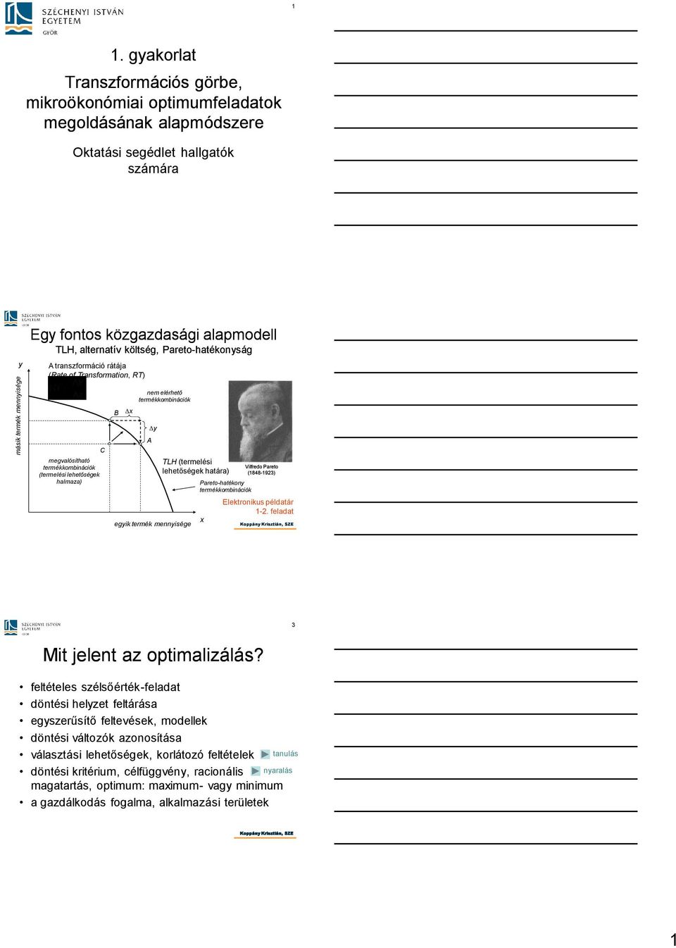 Pareto-hatékonság A transzformáció rátája (Rate of Transformation, RT) D nem elérhető termékkombinációk megvalósítható termékkombinációk (termelési lehetőségek halmaza) C A D egik termék mennisége