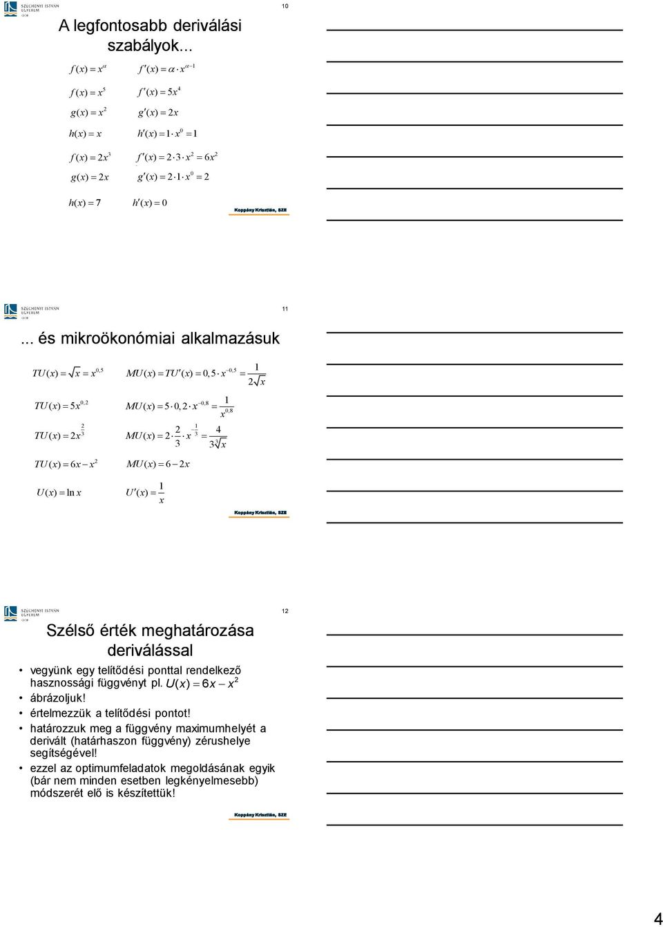 .. és mikroökonómiai alkalmazásuk TU ( ) MU ( ) TU ( ), TU( ), TU( ),,,8 MU ( ), 4 MU ( ) TU( ) 6 MU ( ) 6 TU( ) 6 MU ( ) 6,8 U( U) ( ln ) ln U( U ) ( ) Szélső érték