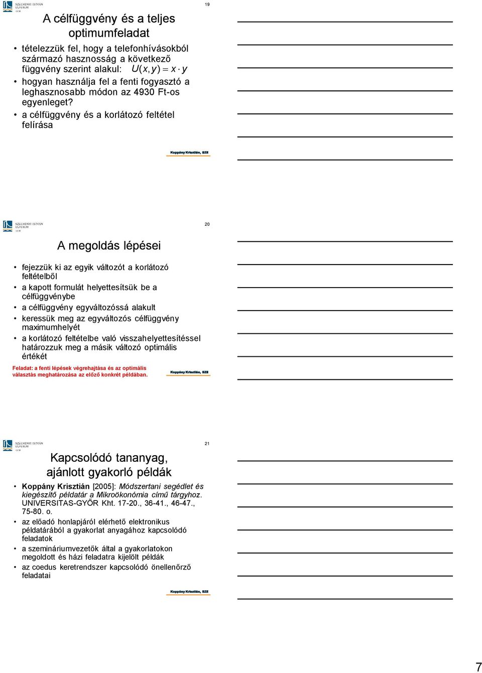 a célfüggvén és a korlátozó feltétel felírása 9 A megoldás lépései fejezzük ki az egik változót a korlátozó feltételből a kapott formulát helettesítsük be a célfüggvénbe a célfüggvén egváltozóssá