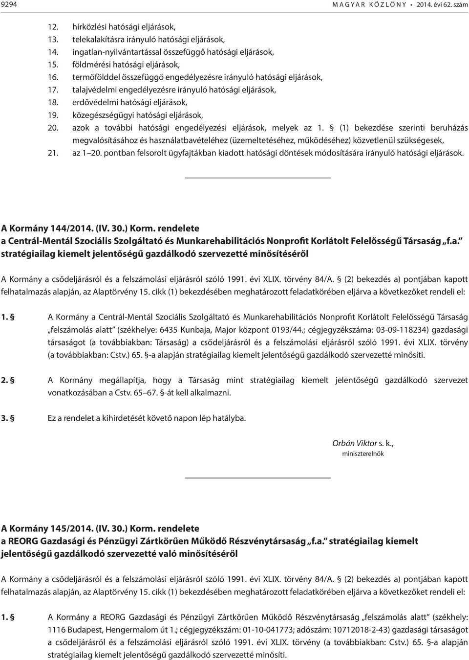 erdővédelmi hatósági eljárások, 19. közegészségügyi hatósági eljárások, 20. azok a további hatósági engedélyezési eljárások, melyek az 1.