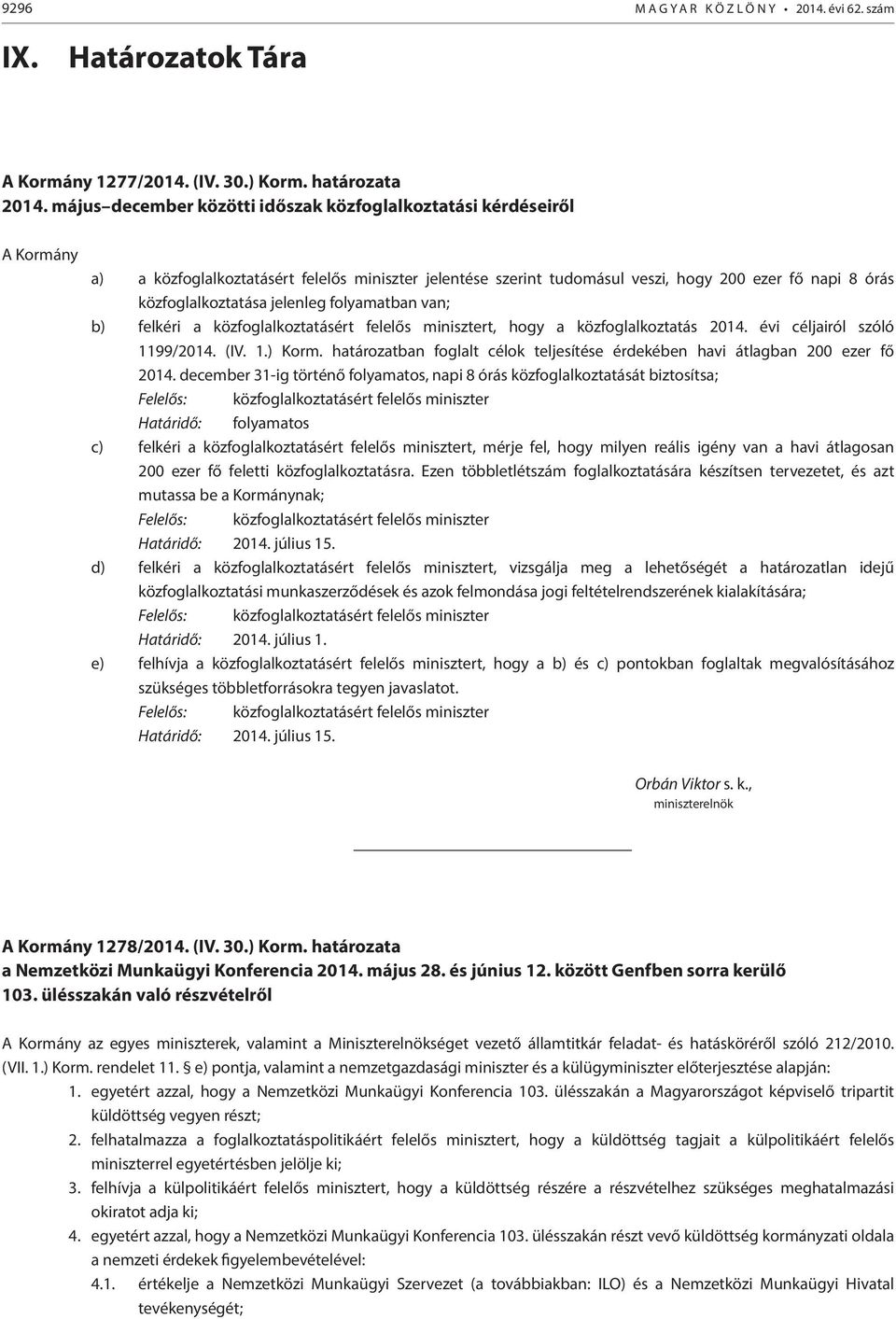 jelenleg folyamatban van; b) felkéri a közfoglalkoztatásért felelős minisztert, hogy a közfoglalkoztatás 2014. évi céljairól szóló 1199/2014. (IV. 1.) Korm.