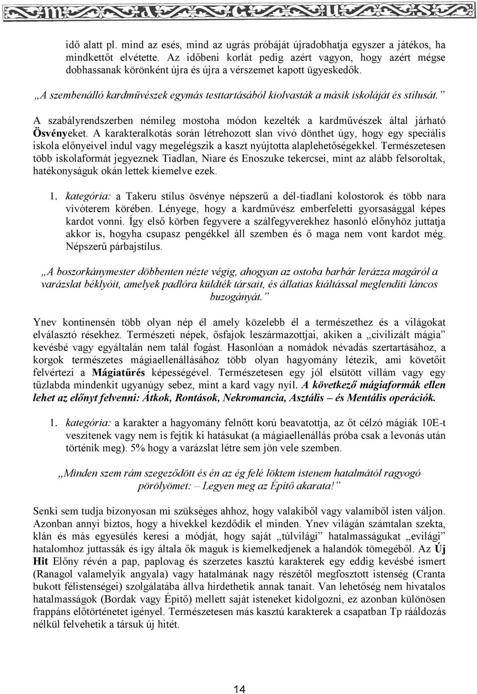 A szembenálló kardművészek egymás testtartásából kiolvasták a másik iskoláját és stílusát. A szabályrendszerben némileg mostoha módon kezelték a kardművészek által járható Ösvényeket.