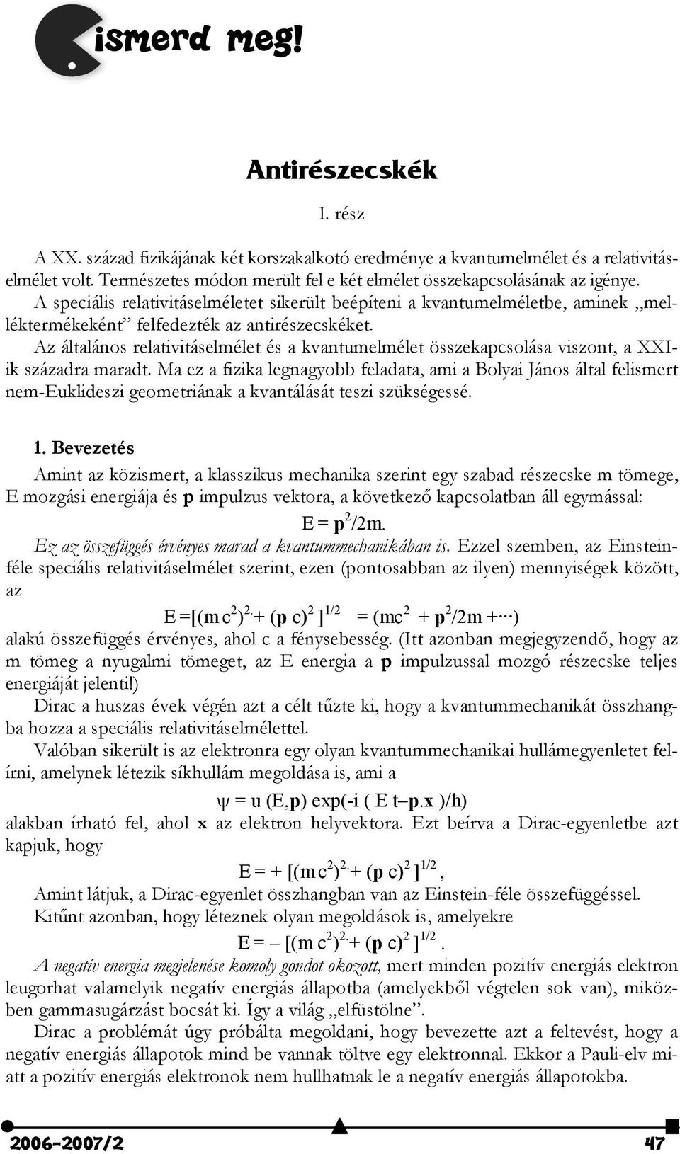 A speciális relativitáselméletet sikerült beépíteni a kvantumelméletbe, aminek melléktermékeként felfedezték az antirészecskéket.