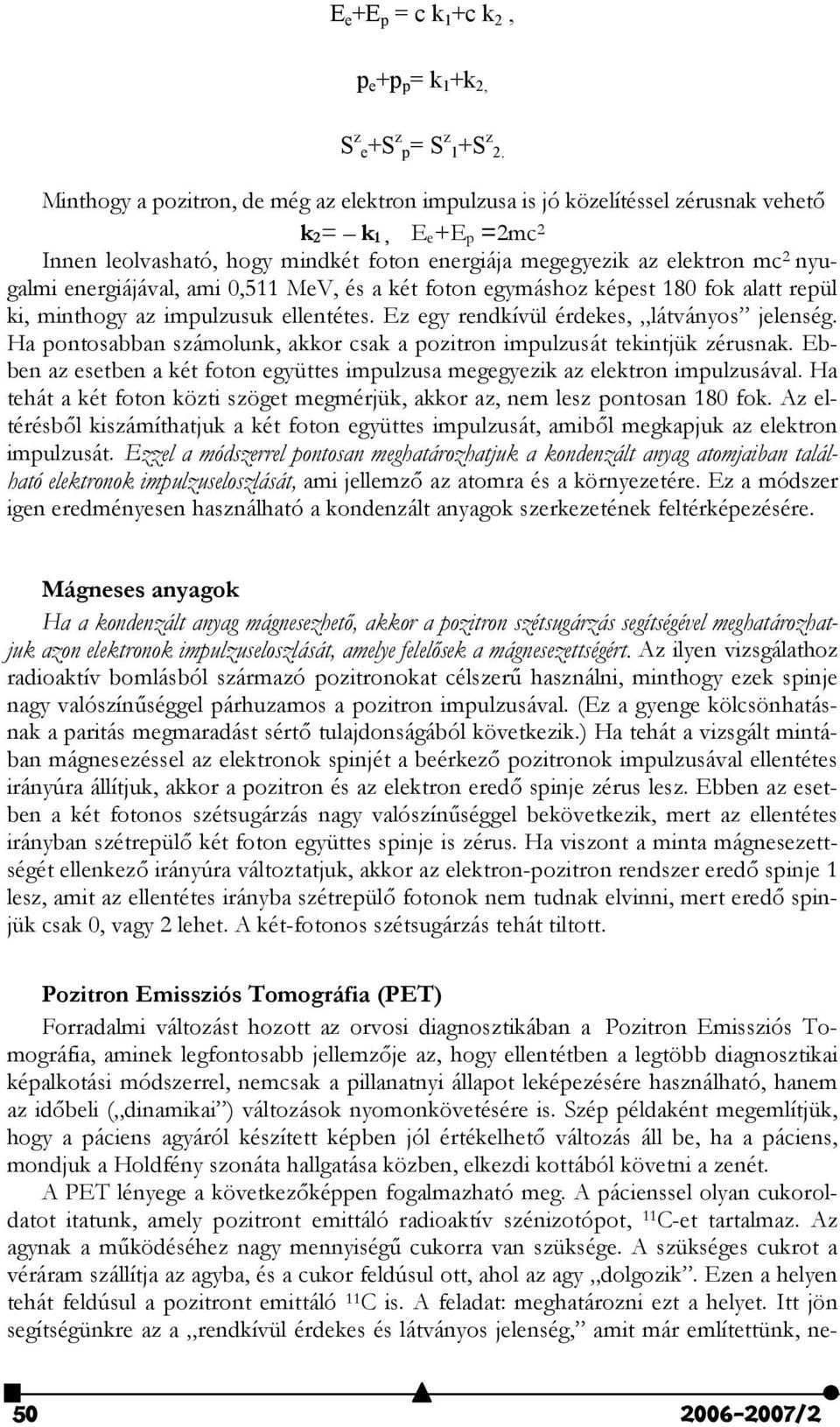 energiájával, ami 0,511 MeV, és a két foton egymáshoz képest 180 fok alatt repül ki, minthogy az impulzusuk ellentétes. Ez egy rendkívül érdekes, látványos jelenség.
