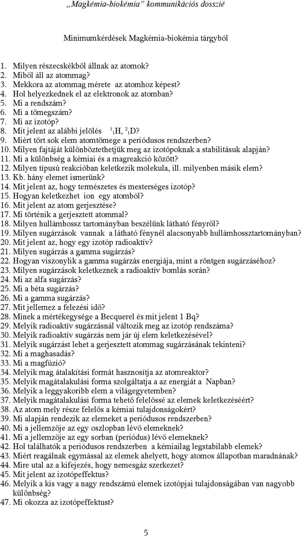 Miért tört sok elem atomtömege a periódusos rendszerben? 10. Milyen fajtáját különböztethetjük meg az izotópoknak a stabilitásuk alapján? 11. Mi a különbség a kémiai és a magreakció között? 12.