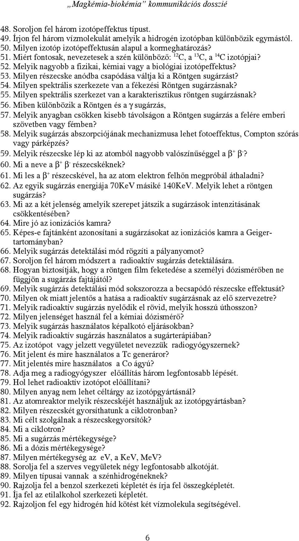 Milyen részecske anódba csapódása váltja ki a Röntgen sugárzást? 54. Milyen spektrális szerkezete van a fékezési Röntgen sugárzásnak? 55.