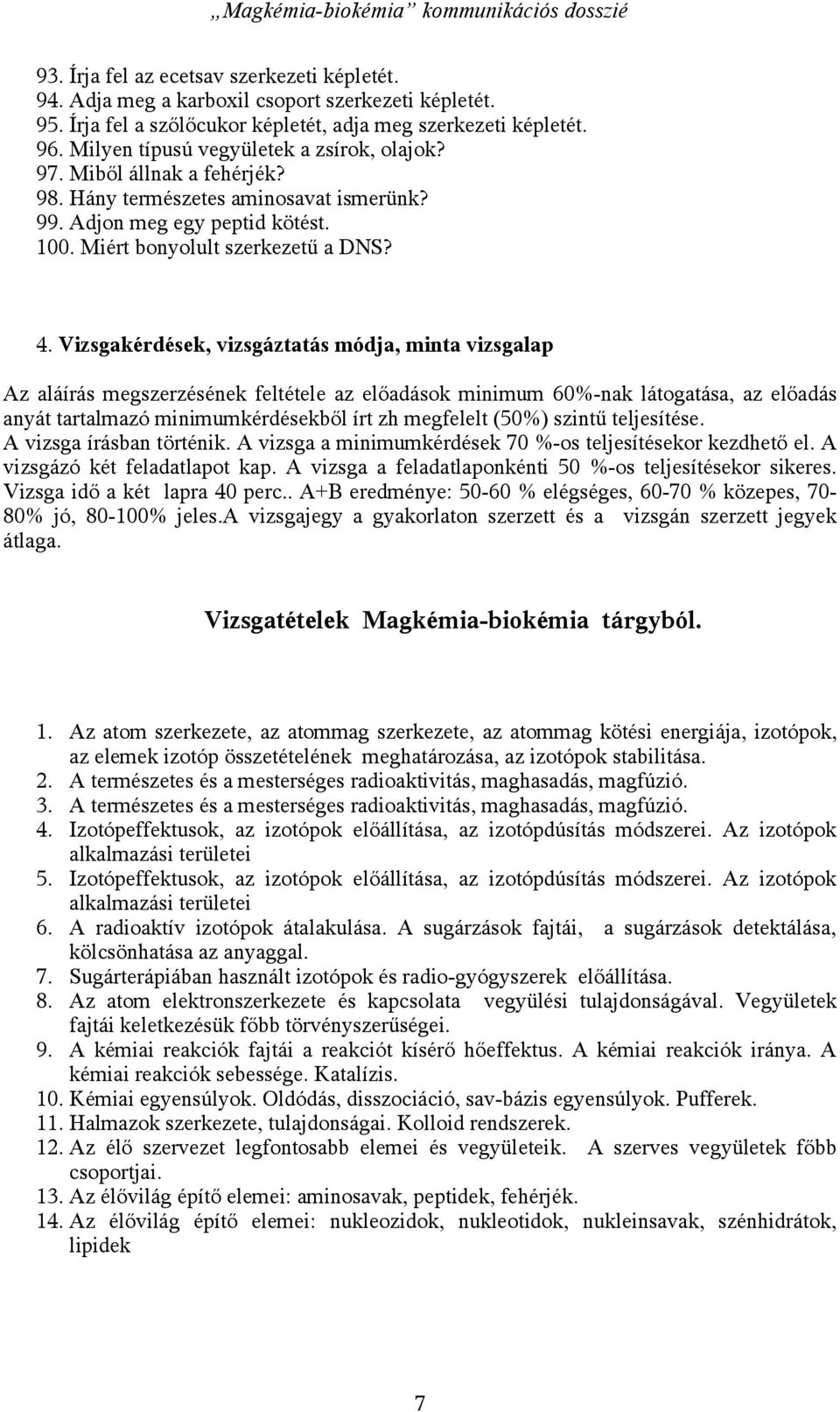 Vizsgakérdések, vizsgáztatás módja, minta vizsgalap Az aláírás megszerzésének feltétele az előadások minimum 60%-nak látogatása, az előadás anyát tartalmazó minimumkérdésekből írt zh megfelelt (50%)