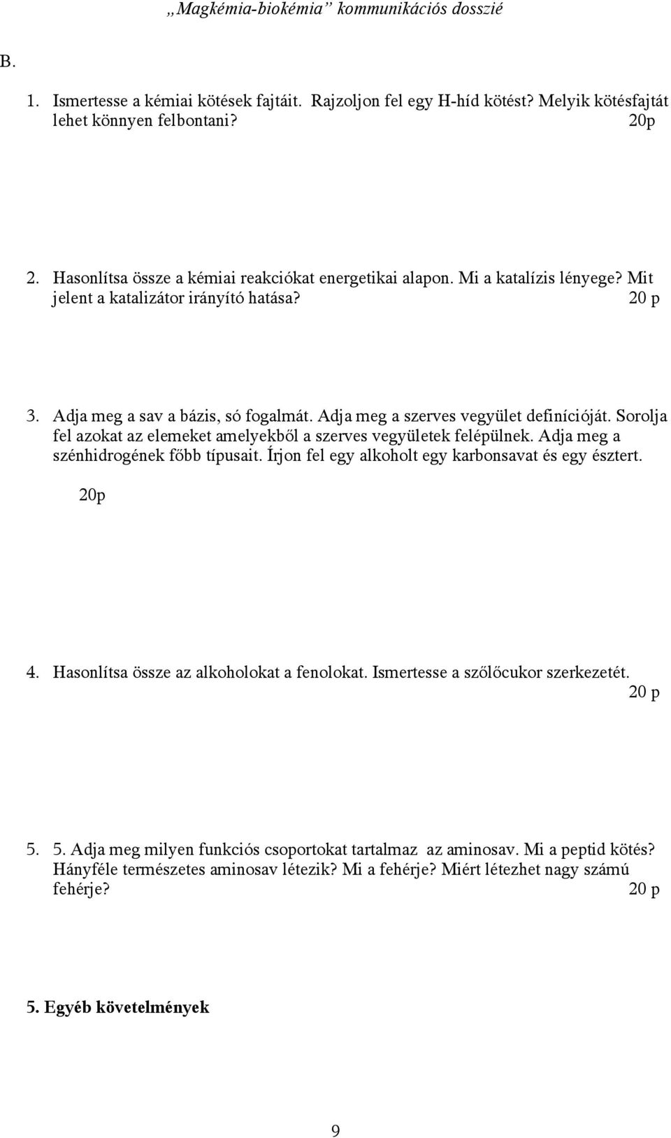 Sorolja fel azokat az elemeket amelyekből a szerves vegyületek felépülnek. Adja meg a szénhidrogének főbb típusait. Írjon fel egy alkoholt egy karbonsavat és egy észtert. 4.